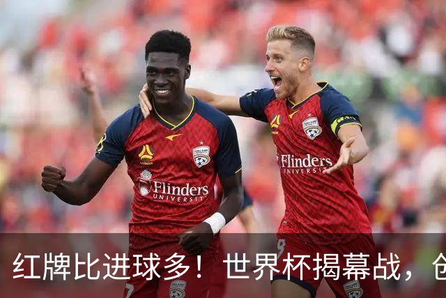 红牌比进球多！世界杯揭幕战，创多项纪录
